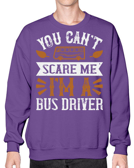 YOU CANT SCARE ME IM A BUS DRIVERR Style 1677# - Bus Driver- Sweatshirt - Crew