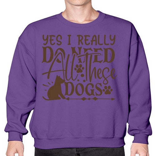 Yes I Really Do Need All These Dogs Style 56# - dogs- Sweatshirt - Crew