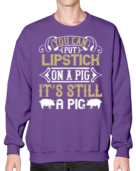 You can put lipstick on a pig It’s still a pig Style 9# - pig- Sweatshirt - Crew