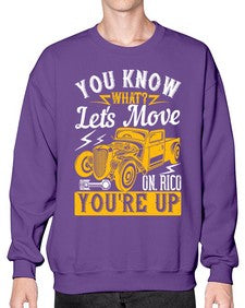 You know what Lets move on Rico youre up 12# - hot rod- Sweatshirt - Crew