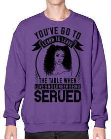 Youve got to learn to leave the table when loves no longer being served Style 5# - black afro- Sweatshirt - Crew