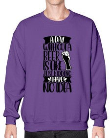 a day without a beer is like 523# - beer- Sweatshirt - Crew