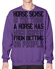 horse sense is the thing a horse has which keeps it from betting on people - horse- Sweatshirt - Crew