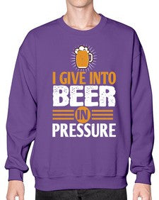 i give in to beer in pressure 1108# - beer- Sweatshirt - Crew