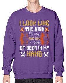 i look like the kind of guy who has a bottle of beer in my hand 1130# - beer- Sweatshirt - Crew