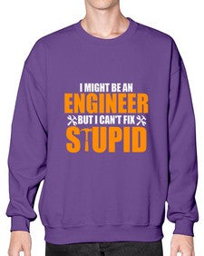 i might be an engineer but i cant fix stupid 910# - engineer- Sweatshirt - Crew