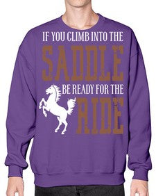 if you climb into the saddle be ready for the ride - horse- Sweatshirt - Crew