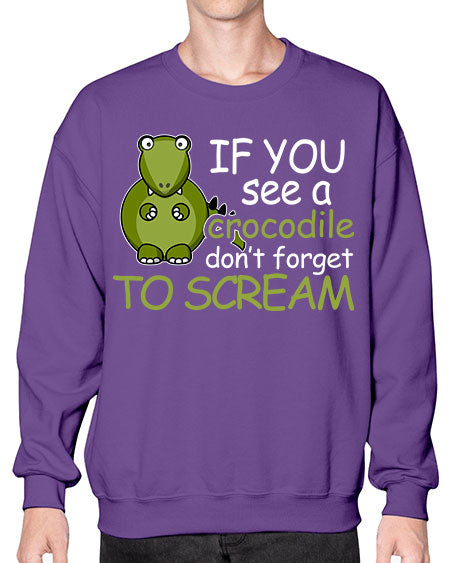 if you see a crocodile dont forget to scream - alligator- Sweatshirt - Crew