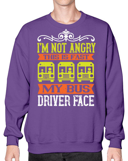 im not angry this is fast my bus driver face Style 1014# - Bus Driver- Sweatshirt - Crew