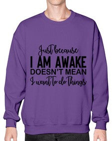 just because i am awake doesnt mean i want to do things 688# - funny- Sweatshirt - Crew