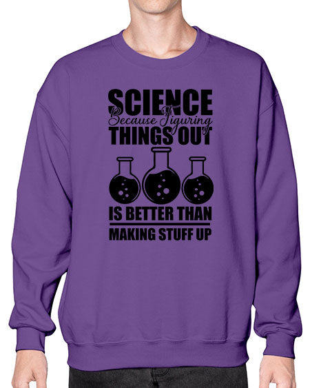 science because figuring things out is better than making stuff up 148# - general science- Sweatshirt - Crew