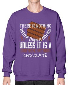 there is nothing better than a friend unless it is a friend with chocolate 424# - chocolate- Sweatshirt - Crew