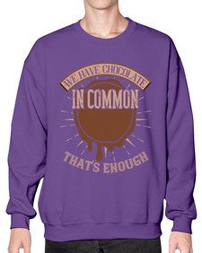 we have chocolate in common thats enough 458# - chocolate- Sweatshirt - Crew