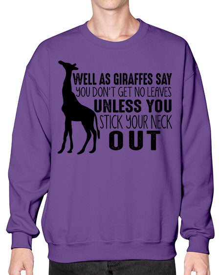 well as giraffes say you dont get no leaves unless you stick your neck out - giraffee- Sweatshirt - Crew