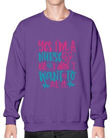 yes im a nurse no i don t want to at it Style 1673# - nurse- Sweatshirt - Crew