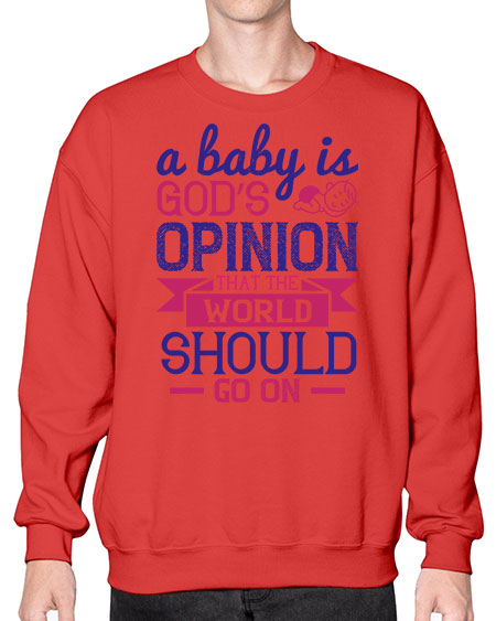 A baby is God’s opinion that the world should go on Style 261# - baby- Sweatshirt - Crew