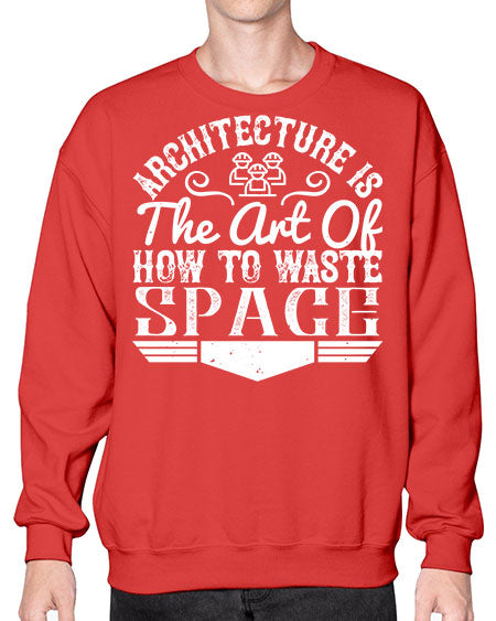 Architecture is the art of how to waste space Style 49# - architect- Sweatshirt - Crew