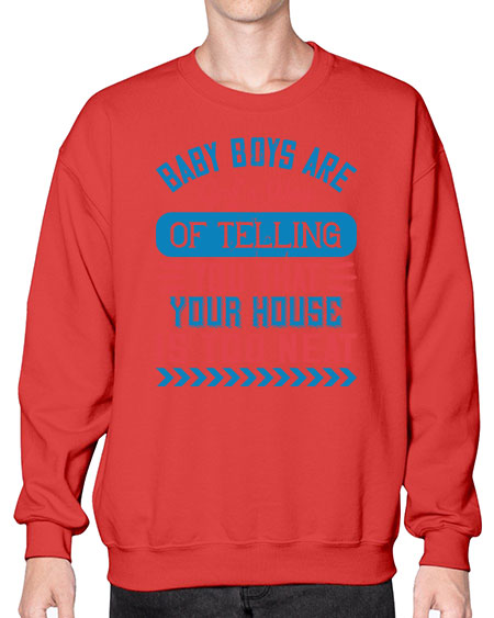 Baby boys are God’s way of telling you that your house is too neat Style 274# - baby- Sweatshirt - Crew