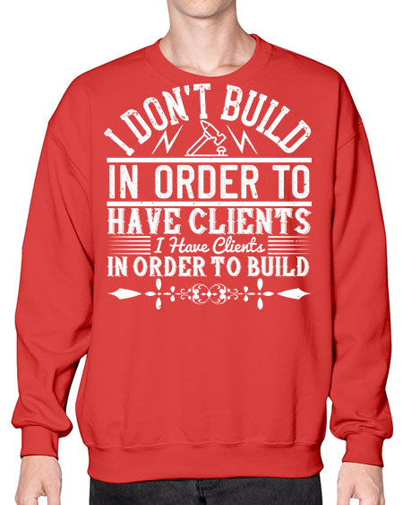 I dont build in order to have clients I have clients in order to build Style 192# - architect- Sweatshirt - Crew