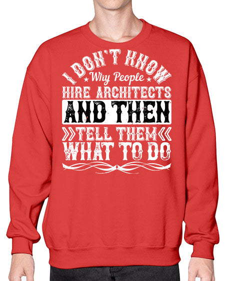 I dont know why people hire architects and then tell them what to do Style 193# - architect- Sweatshirt - Crew