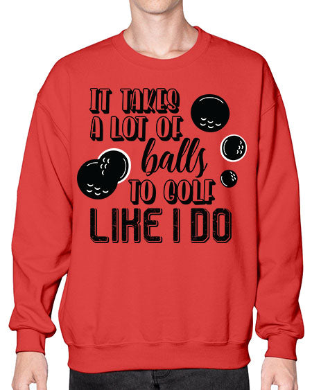 It takes a lot of balls to golf like i do - sports general- Sweatshirt - Crew