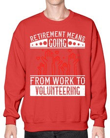 Retirement Means Going From Work To Volunteering Style 31# - volunteer- Sweatshirt - Crew
