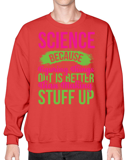 Science Because Figuring Things Out Is Better Than Making Stuff Up 146# - general science- Sweatshirt - Crew