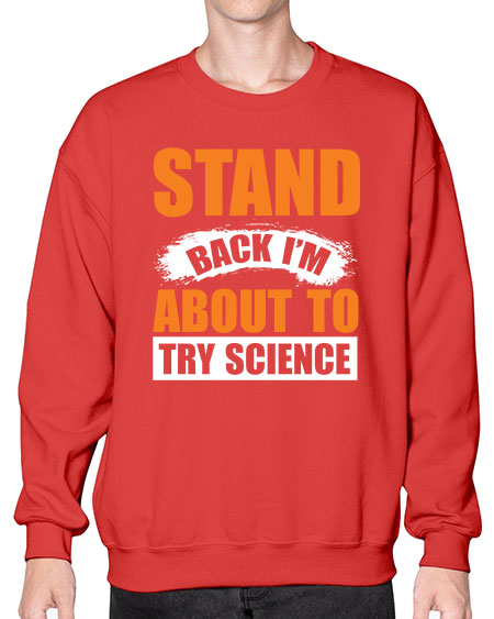 Stand Back I m About To Try Science 32# - general science- Sweatshirt - Crew