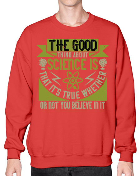 The good thing about science is that its true whether or not you believe in it 307# - general science- Sweatshirt - Crew