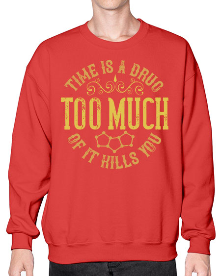 Time is a drug Too much of it kills you 303# - general science- Sweatshirt - Crew