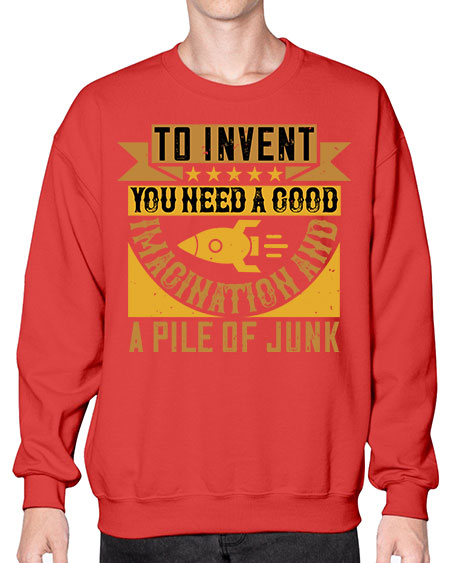 To invent you need a good imagination and a pile of junk 301# - general science- Sweatshirt - Crew