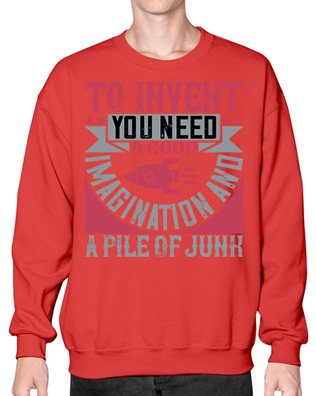 To invent you need a good imagination and a pile of junk 302# - general science- Sweatshirt - Crew