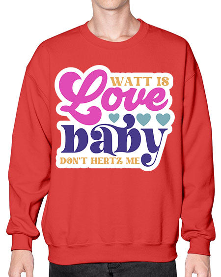 Watt is love baby dont hertz me 12# - general science- Sweatshirt - Crew