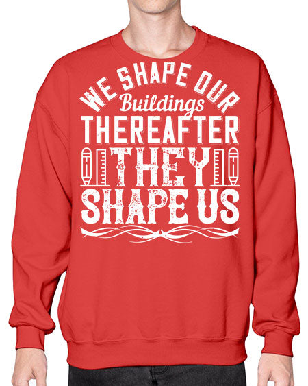 We shape our buildings thereafter they shape us Style 468# - architect- Sweatshirt - Crew
