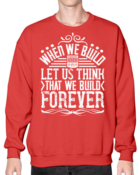 When we build let us think that we build forever Style 474# - architect- Sweatshirt - Crew
