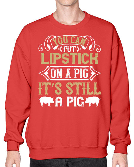 You can put lipstick on a pig It’s still a pig Style 9# - pig- Sweatshirt - Crew
