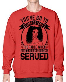 Youve got to learn to leave the table when loves no longer being served Style 5# - black afro- Sweatshirt - Crew