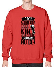 a day without a beer is like 523# - beer- Sweatshirt - Crew