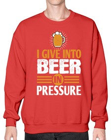 i give in to beer in pressure 1108# - beer- Sweatshirt - Crew
