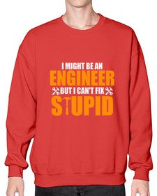 i might be an engineer but i cant fix stupid 910# - engineer- Sweatshirt - Crew