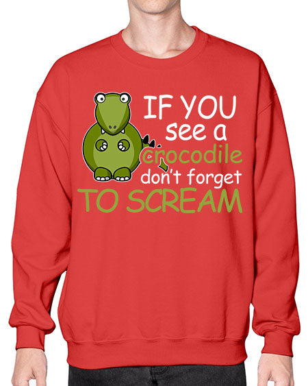 if you see a crocodile dont forget to scream - alligator- Sweatshirt - Crew