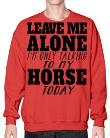 leave me alone im only talking to my horse - horse- Sweatshirt - Crew