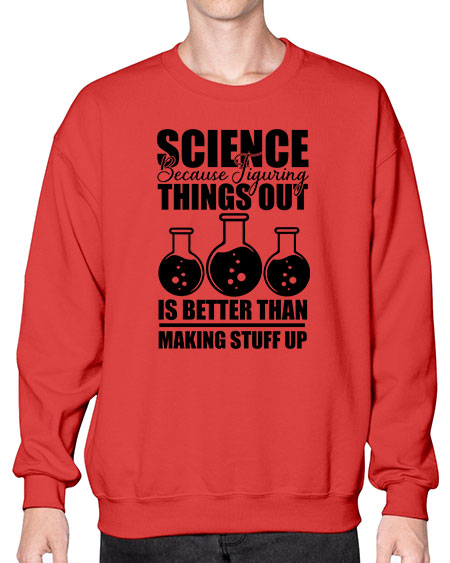science because figuring things out is better than making stuff up 148# - general science- Sweatshirt - Crew