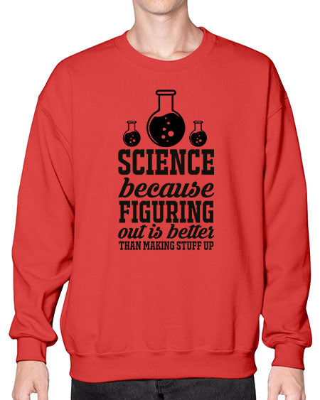 science because figuring things out is better than making stuff up 149# - general science- Sweatshirt - Crew