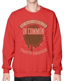 we have chocolate in common thats enough 458# - chocolate- Sweatshirt - Crew