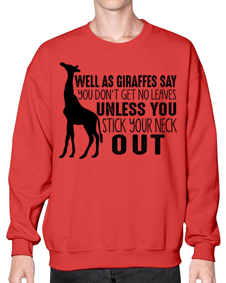 well as giraffes say you dont get no leaves unless you stick your neck out - giraffee- Sweatshirt - Crew