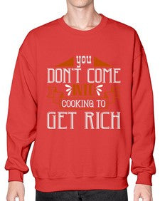 you dont come into cooking to get rich 502# - cooking- Sweatshirt - Crew