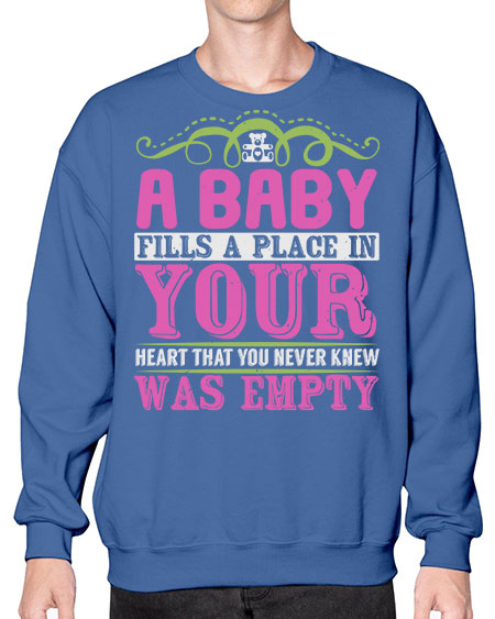 A baby fills A place in Your Heart that you never knew was empty Style 1# - baby- Sweatshirt - Crew