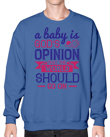 A baby is God’s opinion that the world should go on Style 261# - baby- Sweatshirt - Crew