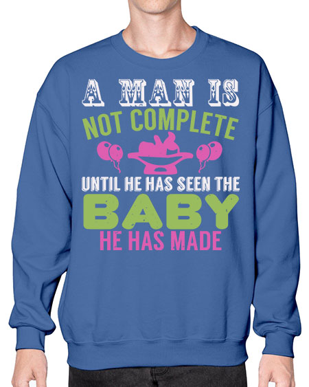 A man is not complete until he has seen the baby Style 12# - baby- Sweatshirt - Crew